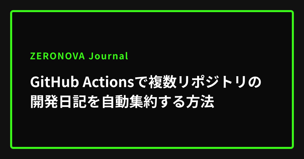 GitHub Actionsで複数リポジトリの開発日記を自動集約する方法 | ZERONOVA Journal